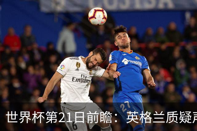 世界杯第21日前瞻：英格兰质疑声中前行 美国力求打破恐欧魔咒