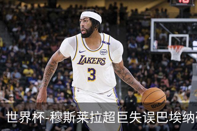 世界杯-穆斯莱拉超巨失误巴埃纳破门 半场西班牙1-0乌拉圭