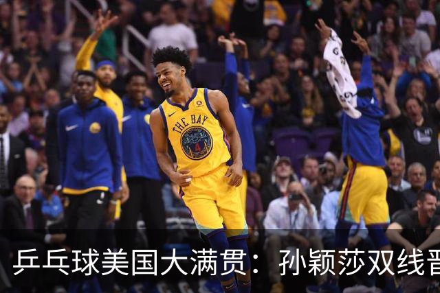 乒乓球美国大满贯：孙颖莎双线晋级 石洵瑶遭淘汰