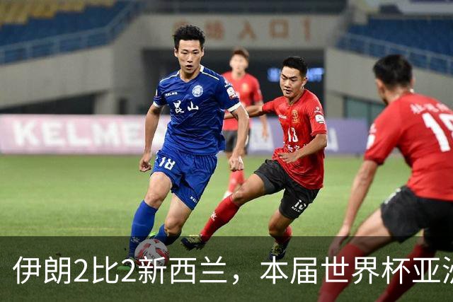 伊朗2比2新西兰，本届世界杯亚洲球队保持不败
